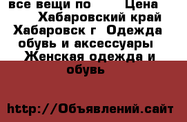 все вещи по 350 › Цена ­ 350 - Хабаровский край, Хабаровск г. Одежда, обувь и аксессуары » Женская одежда и обувь   